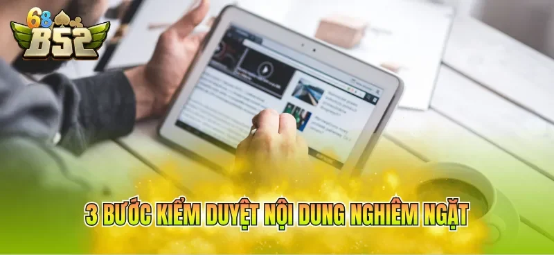 3 bước kiểm duyệt nội dung nghiêm ngặt