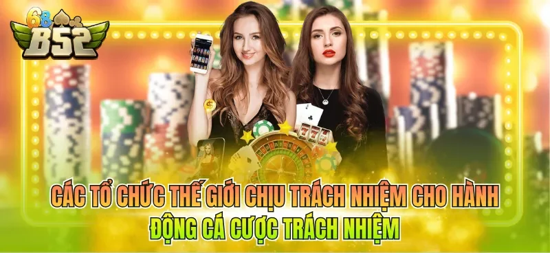 Các tổ chức thế giới chịu trách nhiệm cho hành động cá cược trách nhiệm