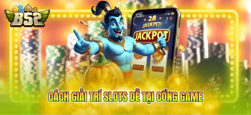 Cách giải trí slots dễ tại cổng game