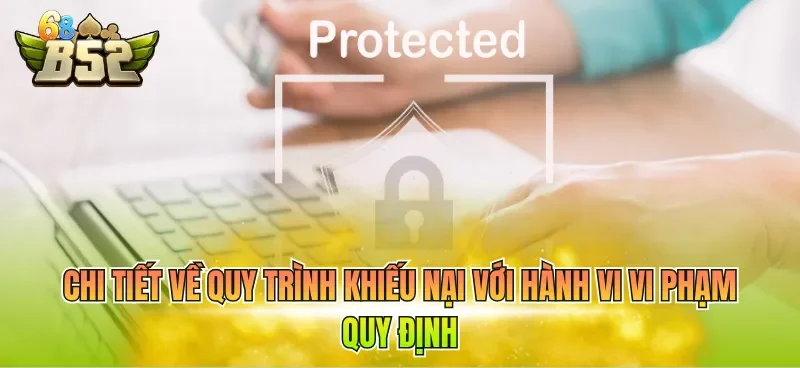 Chi tiết về quy trình khiếu nại với hành vi vi phạm quy định