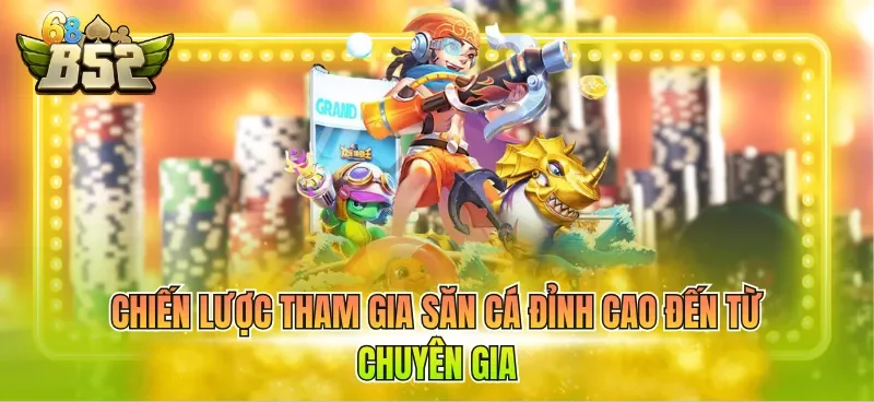 Chiến lược tham gia săn cá đỉnh cao đến từ chuyên gia