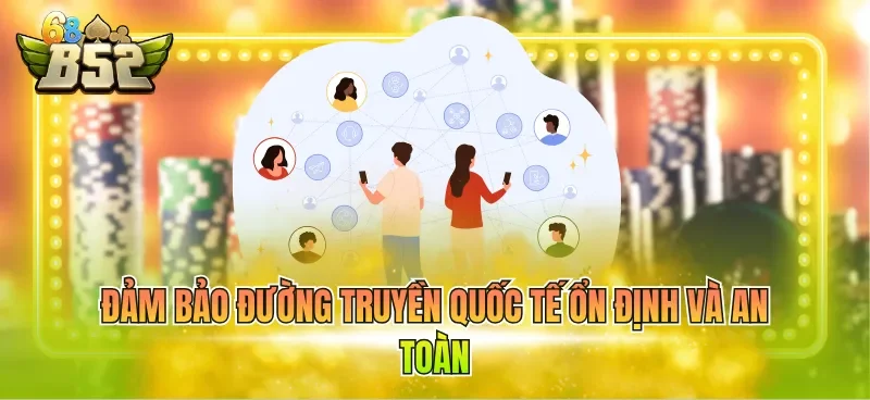Đảm bảo đường truyền quốc tế ổn định và an toàn