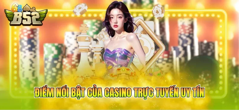 Điểm nổi bật của casino trực tuyến uy tín
