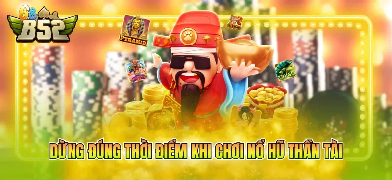 Dừng đúng thời điểm khi chơi nổ hũ thần tài
