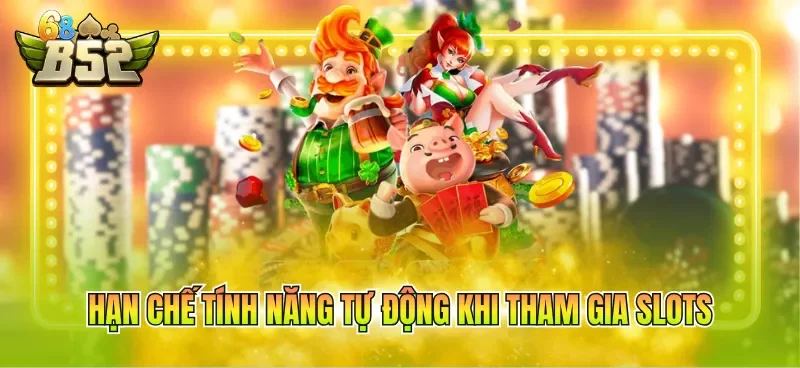 Hạn chế tính năng tự động khi tham gia slots