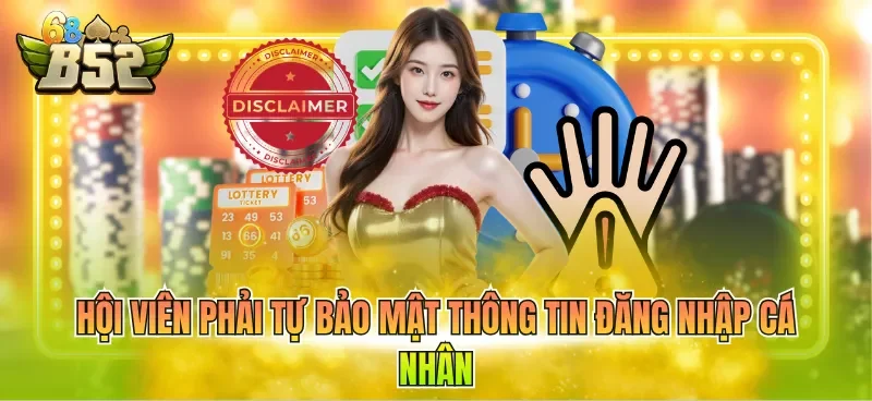 Hội viên phải tự bảo mật thông tin đăng nhập cá nhân