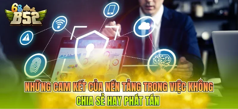 Những cam kết của nền tảng trong việc không chia sẻ hay phát tán 