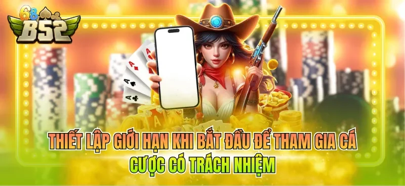 Thiết lập giới hạn khi bắt đầu để tham gia cá cược có trách nhiệm