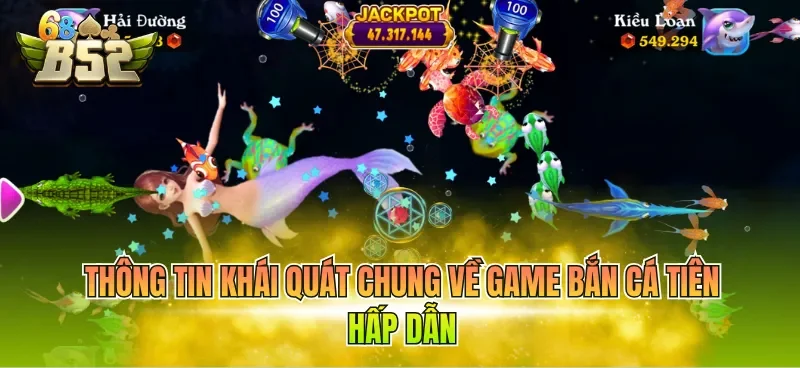 Thông tin khái quát chung về game bắn cá tiên hấp dẫn