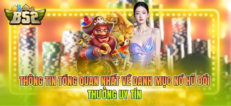 Thông tin tổng quan nhất về danh mục nổ hũ đổi thưởng uy tín