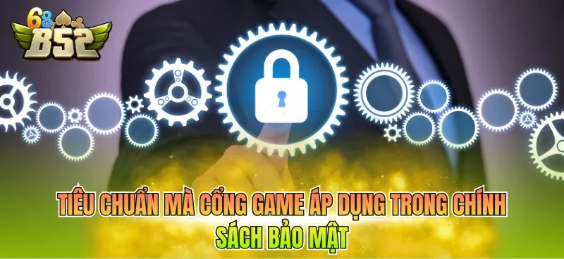 Tiêu chuẩn mà cổng game áp dụng trong chính sách bảo mật